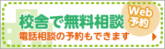 校舎で無料相談 Web予約 電話相談の予約もできます