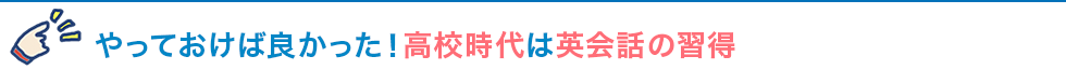 やっておけば良かった！高校時代は英会話の習得