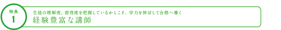 特長1 生徒の理解度、習得度を把握しているからこそ、学力を伸ばして合格へ導く経験豊富な講師