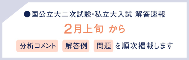 国公立大二次試験・私立大入試 解答速報 2月上旬から 分析コメント 解答例 問題を順次掲載します