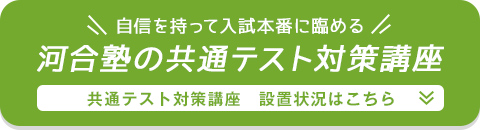 自信を持って入試本番に臨める 河合塾の共通テスト対策講座 共通テスト対策講座 設置状況はこちら