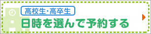 【高校生・高卒生】日時を選んで予約する