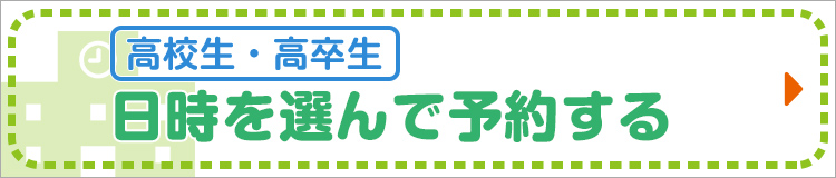 【高校生・高卒生】日時を選んで予約する