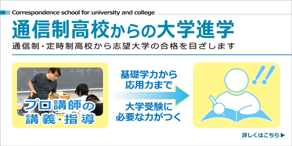 通信制高校からの大学進学。通信制・定時制高校から志望大学の合格を目ざします。基礎学力から応用力まで大学受験に必要な力がつく。　詳しくはこちら