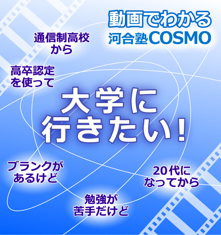 動画でわかる河合塾コスモ（東京校・名古屋校）｜通信制高校から、高卒認定を使って、勉強が苦手だけど、ブランクがあるけど、20代になってから、大学に行きたい！