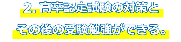 ２．高卒認定試験の対策と、その後の受験勉強ができる。