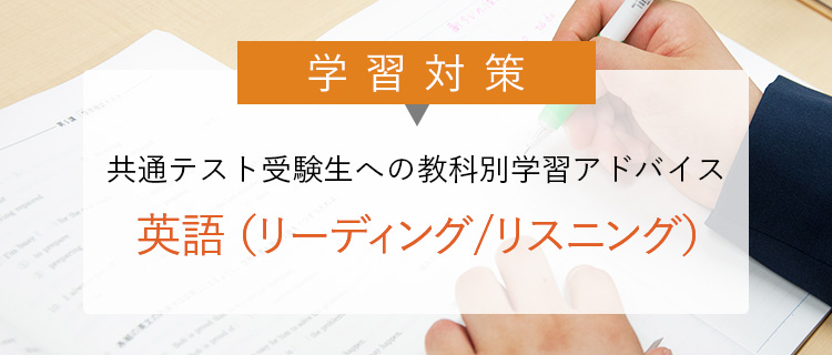 学習対策 共通テスト受験生への 教科別学習アドバイス 英語（リーディング／リスニング）