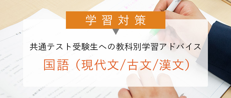 学習対策 共通テスト受験生への 教科別学習アドバイス 国語（現代文／古文／漢文）