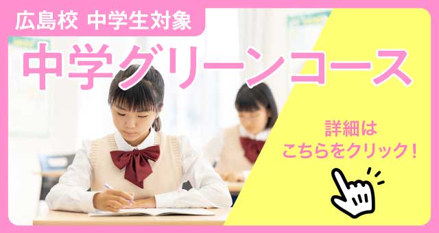 広島校 中学生対象 中学グリーンコース 詳細はこちらをクリック！