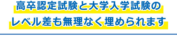 高卒認定試験と大学入学試験のレベル差も無理なく埋められます