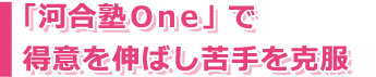 「河合塾Ｏｎｅ」で得意を伸ばし苦手を克服