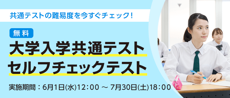 「大学入学共通テスト セルフチェックテスト」共通テストの難易度を今すぐチェック！無料。実施期間：6月1日（水）12：00～7月30日（土）18：00