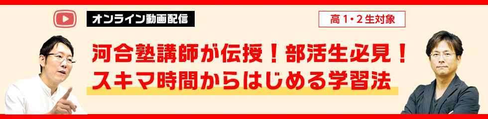 オンライン動画配信 高1・2生対象 河合塾講師が伝授！部活生必見！スキマ時間からはじめる学習法