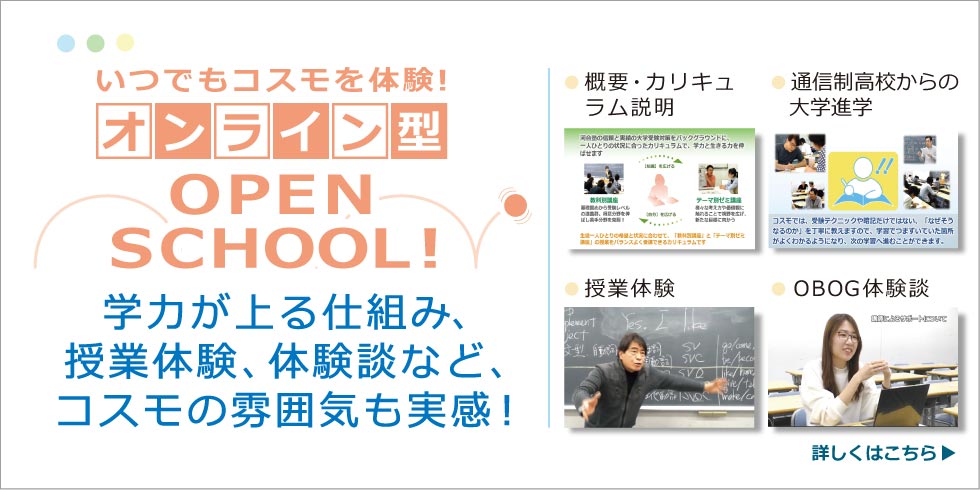 いつでもコスモを体験！ オンライン型オープンスクール　学力が上る仕組み、授業体験、体験談など、コスモの雰囲気も実感！