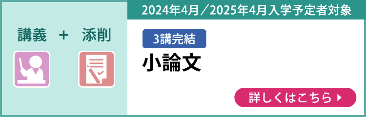 講義＋添削 3講完結 2024年4月／2025年4月入学予定者対象 小論文 詳しくはこちら