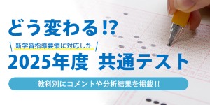 どう変わる！？新学習指導要領に対応した2025年度共通テスト　教科別にコメントや分析結果を掲載！！