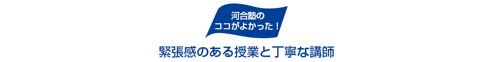 河合塾のココがよかった！ 緊張感のある授業と丁寧な講師