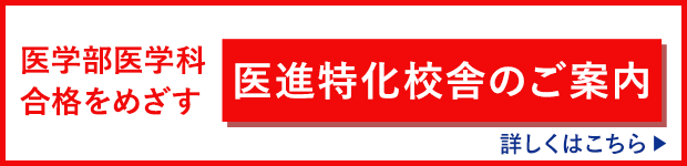 医学部医学科合格をめざす 医進特化校舎のご案内 詳しくはこちら