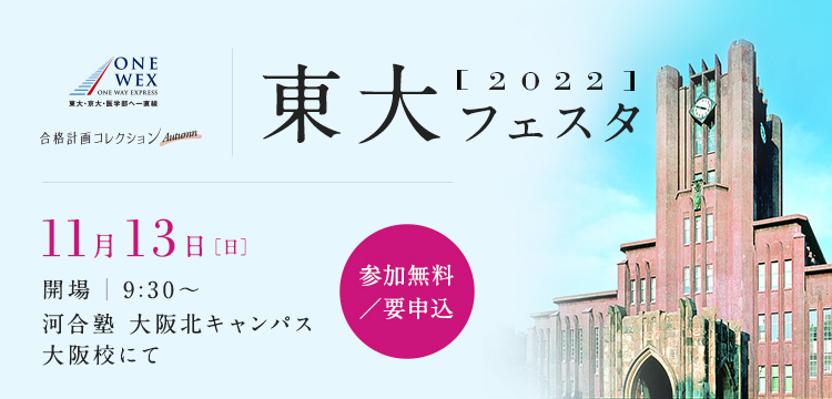 東大フェスタ2022 11月13日（日）開場9:30～ 河合塾 大阪北キャンパス 大阪校にて（参加無料／要申込）