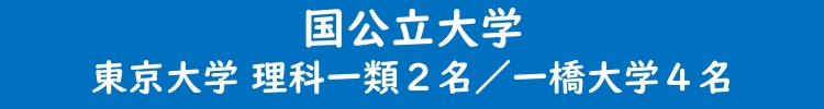 国公立大学 東京大学　理科一類２名／一橋大学４名