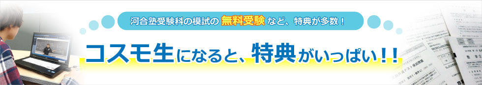 河合塾受験科の模試の無料受験など、コスモ生になると、特典がいっぱい！！