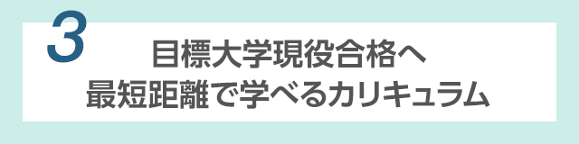 【3】目標大学現役合格へ 最短距離で学べるカリキュラム