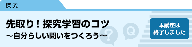 先取り！探究学習のコツ〜自分らしい問いをつくろう〜　本講座は終了しました。