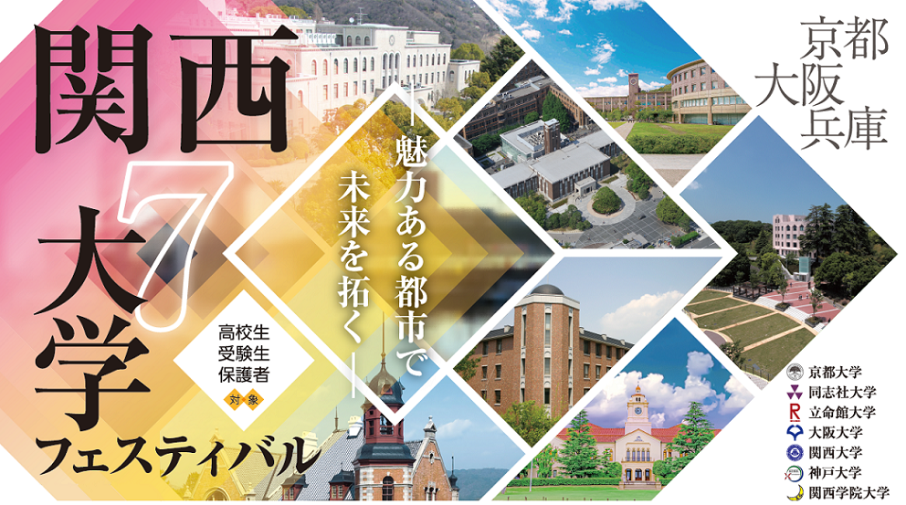 2023年度  対面型・事前申込制 関西7大学フェスティバル 高校生・受験生 対象  京都大学,同志社大学,立命館大学,大阪大学,関西大学,神戸大学,関西学院大学 しっかり知ろう、関西の魅力と7つの大学物語
