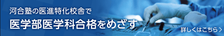 河合塾の医進特化校舎で医学部医学科合格をめざす　詳しくはこちら