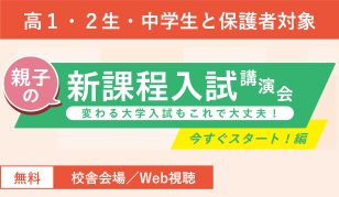 高1・2生・中学生と保護者対象 親子の新課程入試講演会 今すぐスタート！編 無料 校舎会場／Web視聴
