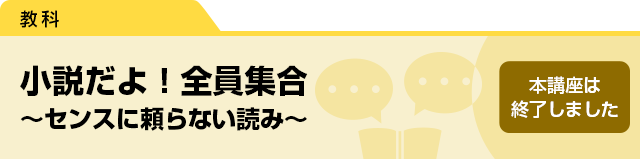 小説だよ！全員集合〜センスに頼らない読み〜　本講座は終了しました。