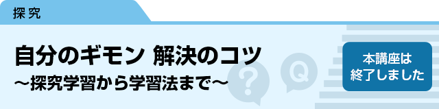自分のギモン 解決のコツ 〜探究学習から学習法まで〜　本講座は終了しました。