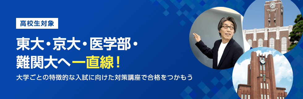 高校生対象 東大・京大・医学部・難関大へ一直線！大学ごとの特徴的な入試に向けた対策講座で合格をつかもう