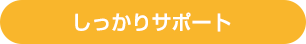 しっかりサポート