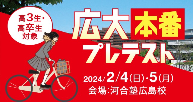 高3生・高卒生対象 広大本番プレテスト 2024/2/4（日）・5（月） 会場：河合塾広島校