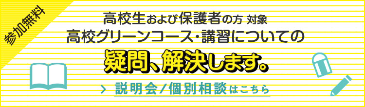 参加無料 高校生および保護者の方対象 高校グリーンコース・講習についての疑問、解決します。相談会／個別相談はこちら