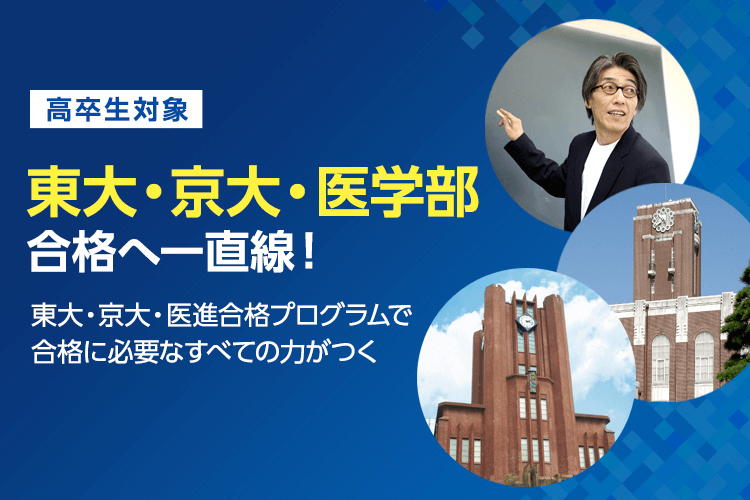 高卒生対象　東大・京大・医学部合格へ一直線！　東大・京大・医進合格プログラムで合格に必要なすべての力がつく