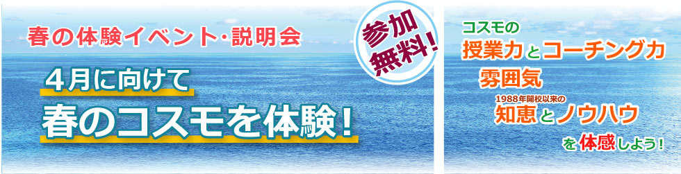 春の体験イベント・説明会／４月に向けて春のコスモを体験！　参加無料！／コスモの授業力とコーチング力、雰囲気や1988年開校以来の知恵とノウハウを体感しよう！