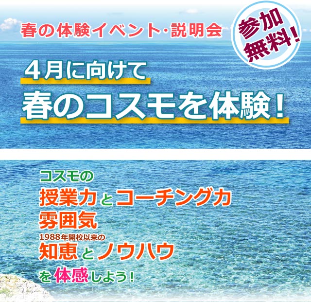 春の体験イベント・説明会／４月に向けて春のコスモを体験！　参加無料！／コスモの授業力とコーチング力、雰囲気や1988年開校以来の知恵とノウハウを体感しよう！