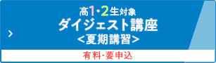 高1・2生対象 ダイジェスト講座＜夏期講習＞  有料・要申込