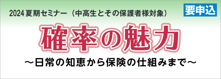 2024年夏期セミナー（中高生とその保護者様対象） 要申込 確率の魅力 ～日常の知恵から保険の仕組みまで～