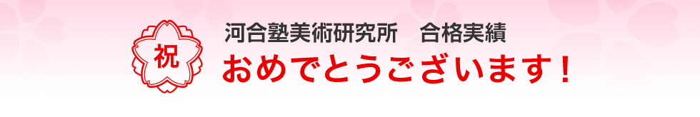 河合塾美術研究所　合格実績　おめでとうございます！