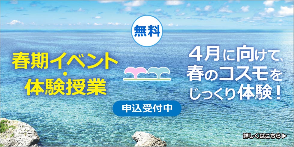 無料　春期イベント・体験授業　４月に向けて、春のコスモをじっくり体験！　速報版　申込受付中　詳しくはこちら