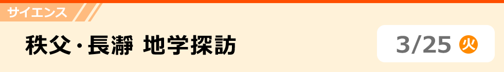 サイエンス　秩父・長瀞 地学探訪 3/25(火)