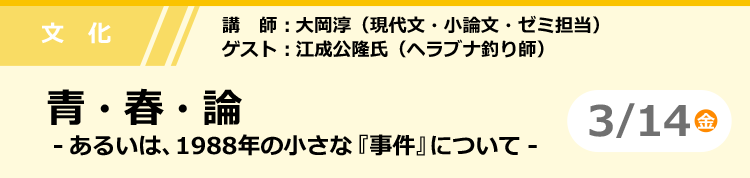 文化　青・春・論 -あるいは、1988年の小さな『事件』について-　3/14（金）