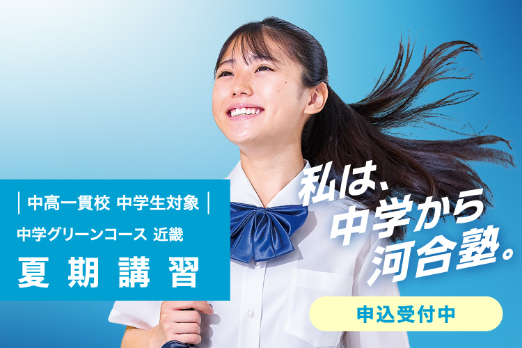 中高一貫校 中学生対象 中学グリーンコース 近畿 夏期講習 申込受付中 私は、中学から河合塾。