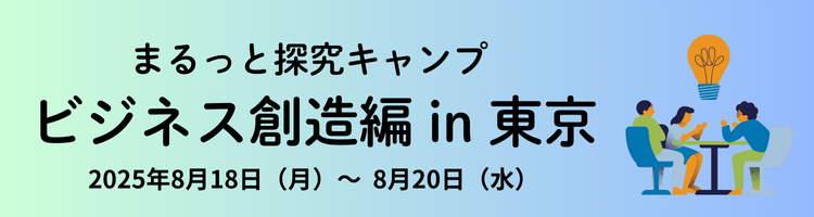 まるっと探究キャンプ ビジネス創造編 in 東京　2025年8月18日（月）～8月20日（水）
