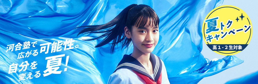 河合塾で広がる可能性。自分を変える夏！ 夏トクキャンペーン（高1・2生対象）