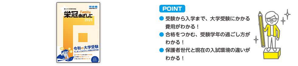 POINT ・受験から入学まで、大学受験にかかる費用がわかる！・合格をつかむ、受験学年の過ごし方がわかる！・保護者世代と現在の入試環境の違いがわかる！