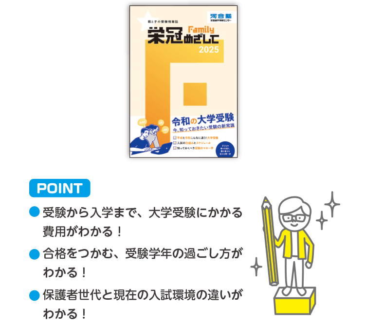 POINT ・受験から入学まで、大学受験にかかる費用がわかる！・合格をつかむ、受験学年の過ごし方がわかる！・保護者世代と現在の入試環境の違いがわかる！